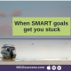 When SMART Goals Get You Stuck 2025 blog post image