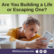 Are You Building A Life Or Escaping One