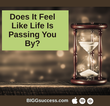 Does It Feel Like Life Is Passing You By