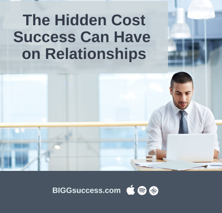 The Hidden Cost Success Can Have on Relationships