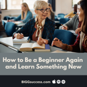 How to Be a Beginner Again and Learn Something New