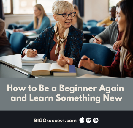How to Be a Beginner Again and Learn Something New